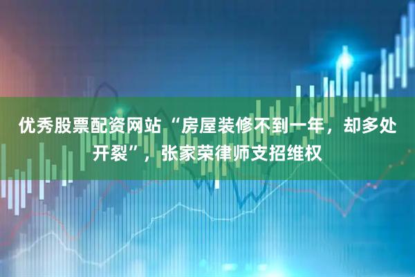 优秀股票配资网站 “房屋装修不到一年，却多处开裂”，张家荣律师支招维权